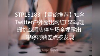 STP15183 【重磅推荐】知名Twitter户外露出网红FSS冯珊珊挑战酒店停车场全裸露出 跟踪阿姨差点被发现