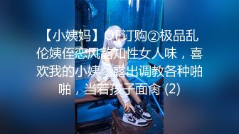 【小姨妈】OF订购②极品乱伦姨侄恋风韵知性女人味，喜欢我的小姨，露出调教各种啪啪，当着孩子面肏 (2)