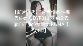 【新片速遞】  起点传媒 性视界传媒 QDYP011 约啪曾霸凌自己那位女同学 RONA【水印】