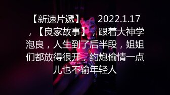 【新速片遞】   ⭐2022.1.17，【良家故事】，跟着大神学泡良，人生到了后半段，姐姐们都放得很开，约炮偷情一点儿也不输年轻人