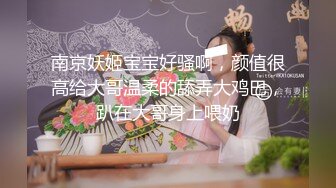 南京妖姬宝宝好骚啊，颜值很高给大哥温柔的舔弄大鸡巴，趴在大哥身上喂奶