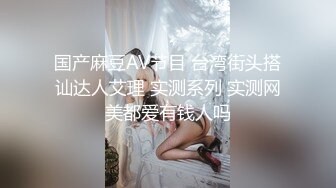 校园情侣系列 性感甜美极品女 喊着 不要这样，不要这样 脱光被拿道具捅高潮