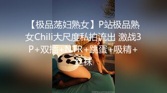 【极品荡妇熟女】P站极品熟女Chili大尺度私拍流出 激战3P+双插+NTR+跳蛋+吸精+丝袜