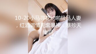 10-20小马寻花约啪极品人妻，红酒调情无套暴操，暴殄天物啊