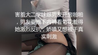 害羞大二学妹跟男友开房啪啪，男友要拽下内裤看菊花羞得她激烈反抗，娇嗔又想被干真实刺激