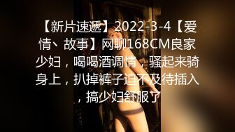 【新片速遞】2022-3-4【爱情丶故事】网聊168CM良家少妇，喝喝酒调情，骚起来骑身上，扒掉裤子迫不及待插入，搞少妇舒服了