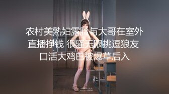 农村美熟妇露脸与大哥在室外直播挣钱 很骚无限挑逗狼友 口活大鸡巴被爆草后入