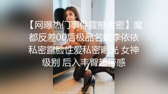 【网曝热门事件震撼泄密】魔都反差00后极品名媛李依依私密露脸性爱私密曝光 女神级别 后入丰臀超带感