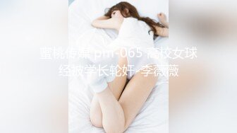 蜜桃传媒 pm-065 高校女球经被学长轮奸-李薇薇