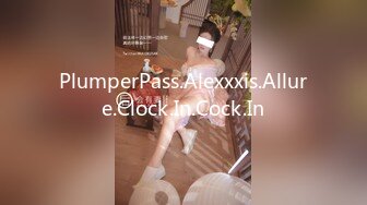 PlumperPass.Alexxxis.Allure.Clock.In.Cock.In