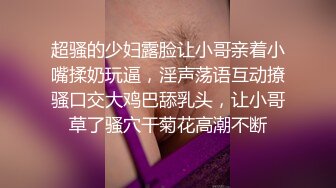  坦克熟女妈妈 啊使劲小宝贝 操一下屁眼 不要拍脸 等会儿删掉 阿姨被眼镜小伙插了逼再操菊花