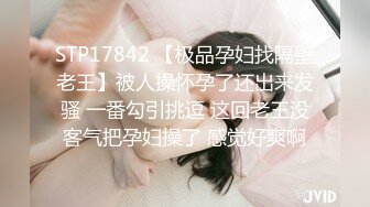 STP17842 【极品孕妇找隔壁老王】被人操怀孕了还出来发骚 一番勾引挑逗 这回老王没客气把孕妇操了 感觉好爽啊