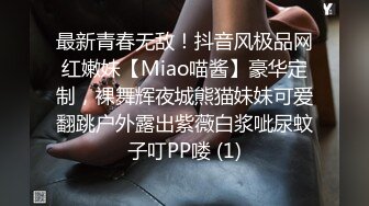 最新青春无敌！抖音风极品网红嫩妹【Miao喵酱】豪华定制，裸舞辉夜城熊猫妹妹可爱翻跳户外露出紫薇白浆呲尿蚊子叮PP喽 (1)