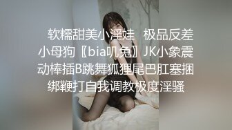 ✿软糯甜美小淫娃✿极品反差小母狗〖bia叽兔〗JK小象震动棒插B跳舞狐狸尾巴肛塞捆绑鞭打自我调教极度淫骚