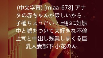 (中文字幕) [miaa-678] アナタの赤ちゃんがほしいから…子種ちょうだい？旦那に妊娠中と嘘をついて大好きな不倫上司と中出し残業しまくる巨乳人妻部下 小花のん