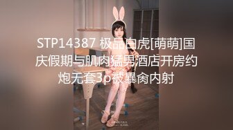 STP14387 极品白虎[萌萌]国庆假期与肌肉猛男酒店开房约炮无套3p被暴肏内射