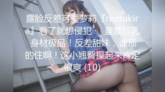 露脸反差可爱萝莉『remukira』看了就想侵犯❤️童颜巨乳 身材极品！反差甜妹，谁顶的住啊！这小翘臀操起来肯定很爽 (10)