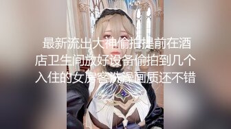 【新片速遞】 2022清新小美女❤️模特儿可可❤️，粉嫩白皙肌肤，垂涎的小红穴，道具紫薇、淫荡呻吟，叫的好骚啊！[1.74G/MP4/04:12:19]