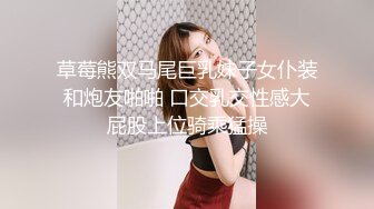 草莓熊双马尾巨乳妹子女仆装和炮友啪啪 口交乳交性感大屁股上位骑乘猛操