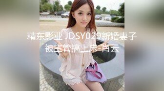 精东影业 JDSY029新婚妻子被主管搞上床-肖云