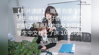 【新片速遞】  媚黑 你是个好学生 棒棒好大好香 快给我你的精子 漂亮私教中文老师教学生中文教上了床 1080P高清 国语