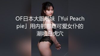 OF日本大眼萌妹「Yui Peachpie」用内射慰藉可爱女仆的潮喷白虎穴