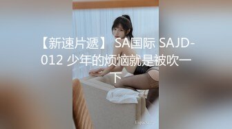 【新速片遞】 SA国际 SAJD-012 少年的烦恼就是被吹一下